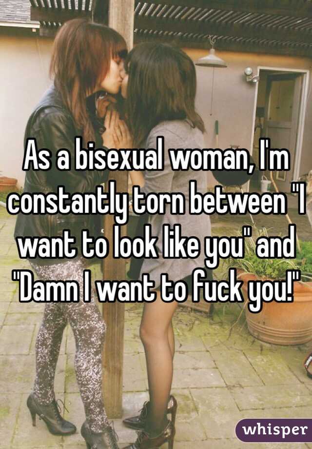 As a bisexual woman, I'm constantly torn between "I want to look like you" and "Damn I want to fuck you!"