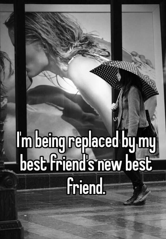 i-m-being-replaced-by-my-best-friend-s-new-best-friend