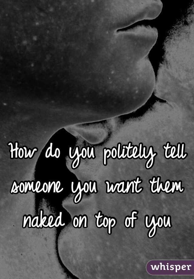 how-do-you-politely-tell-someone-you-want-them-naked-on-top-of-you