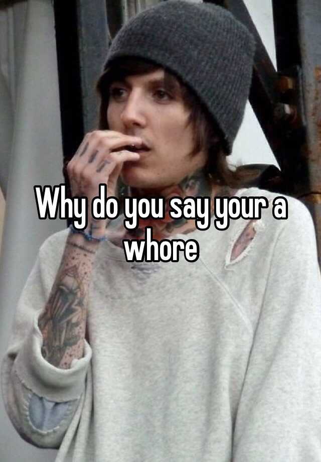 why-do-you-say-your-a-whore