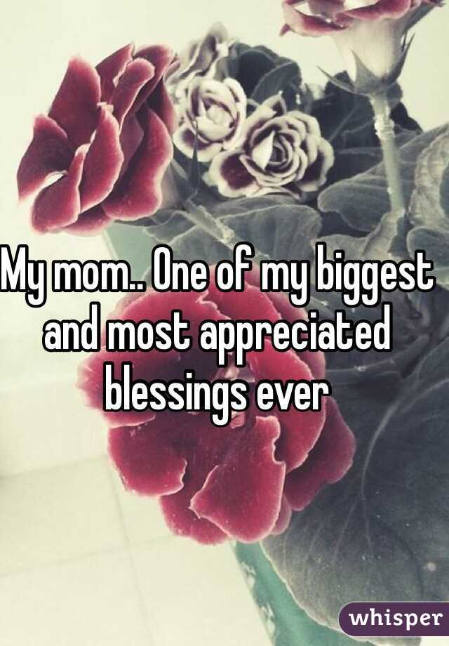 My mom.. One of my biggest and most appreciated blessings ever