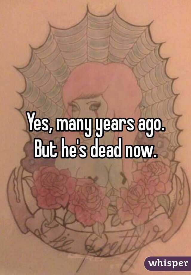 Yes, many years ago. 
But he's dead now. 