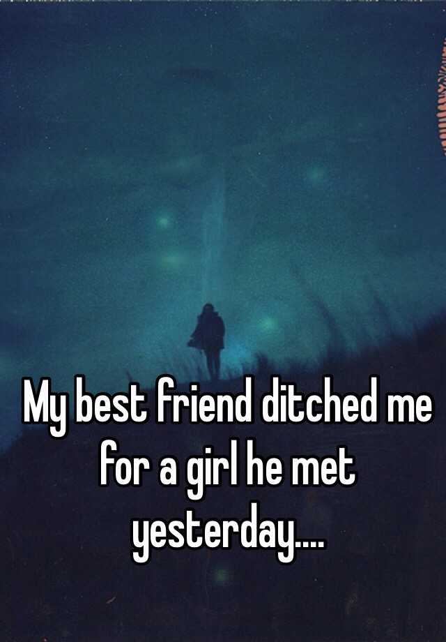 My Best Friend Ditched Me For A Girl He Met Yesterday 6716