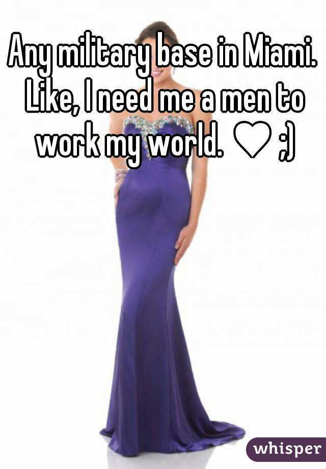 Any military base in Miami. Like, I need me a men to work my world. ♥ ;)