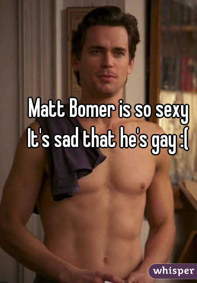 Matt Bomer is so sexy
It's sad that he's gay :(