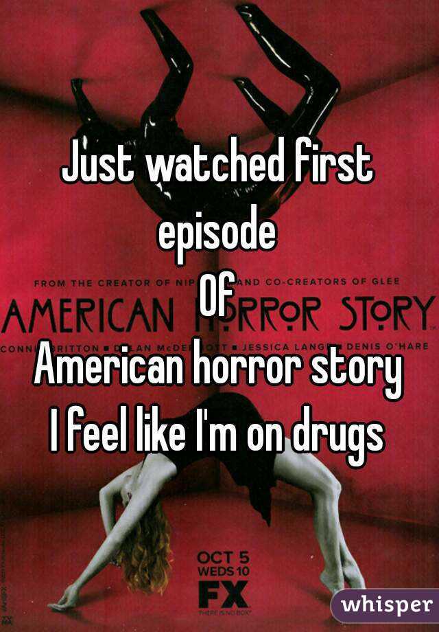 Just watched first episode 
Of
American horror story
I feel like I'm on drugs
