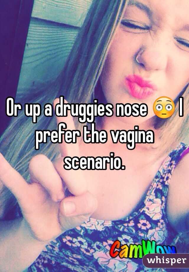 Or up a druggies nose 😳 I prefer the vagina scenario. 