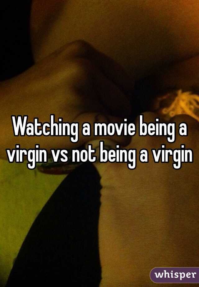 Watching a movie being a virgin vs not being a virgin