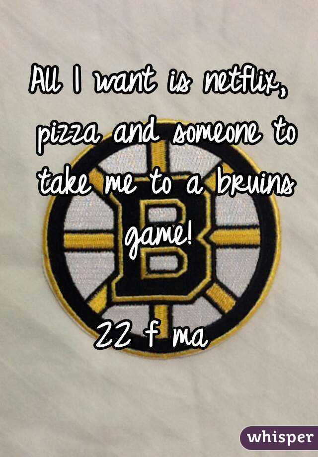 All I want is netflix, pizza and someone to take me to a bruins game! 

22 f ma 