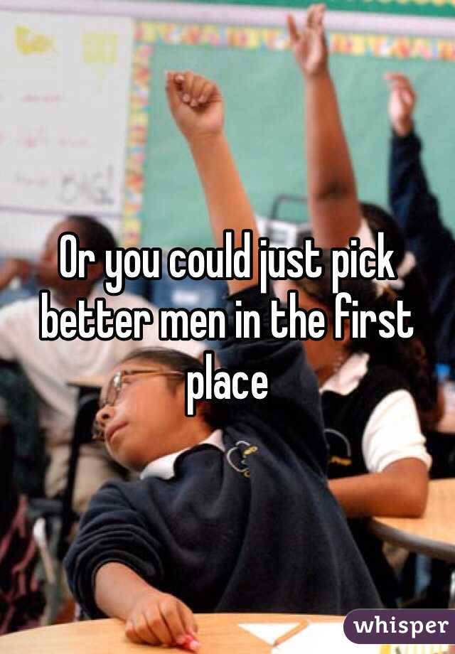 Or you could just pick better men in the first place
