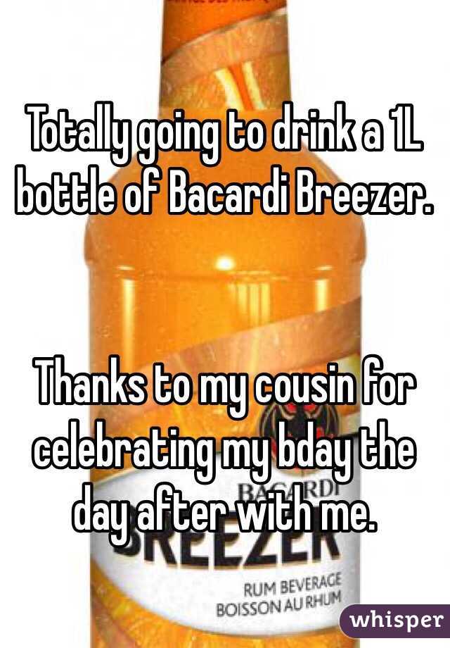Totally going to drink a 1L bottle of Bacardi Breezer.


Thanks to my cousin for celebrating my bday the day after with me.