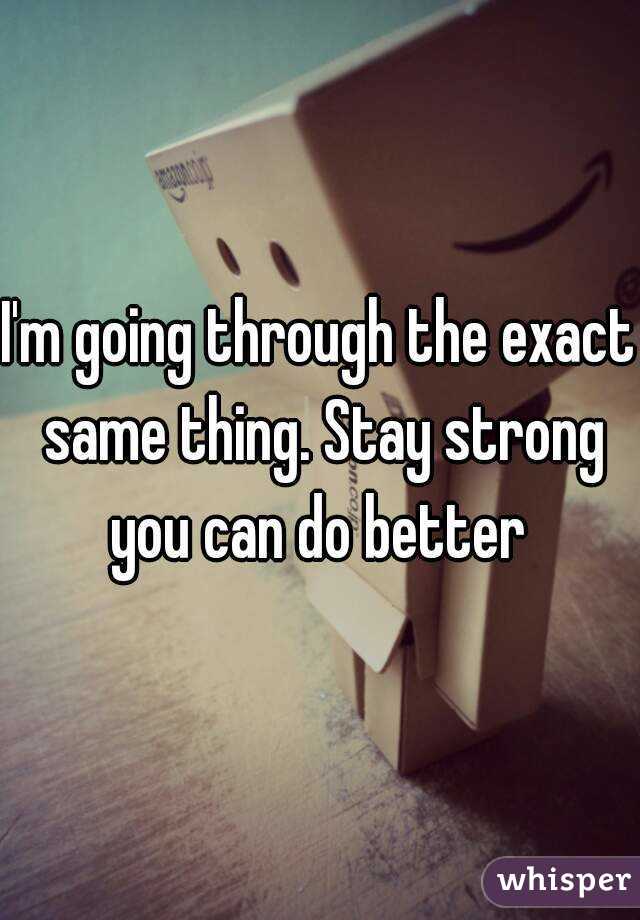 I'm going through the exact same thing. Stay strong you can do better 