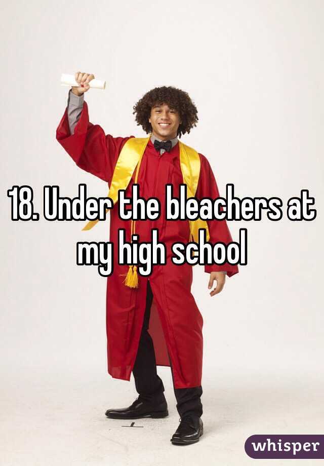 18. Under the bleachers at my high school 