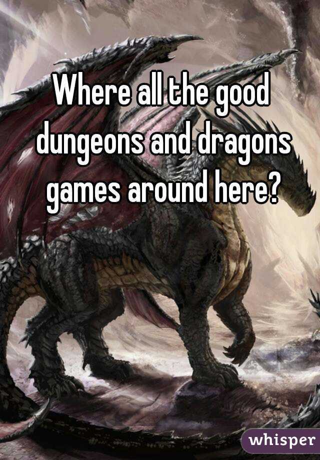 Where all the good dungeons and dragons games around here?