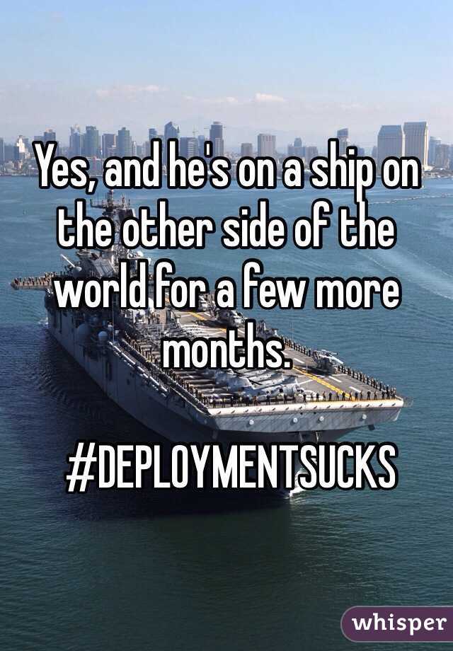 Yes, and he's on a ship on the other side of the world for a few more months.

 #DEPLOYMENTSUCKS