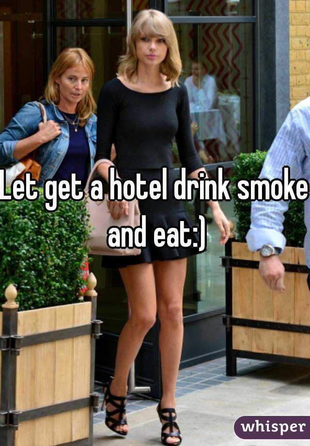 Let get a hotel drink smoke and eat:)