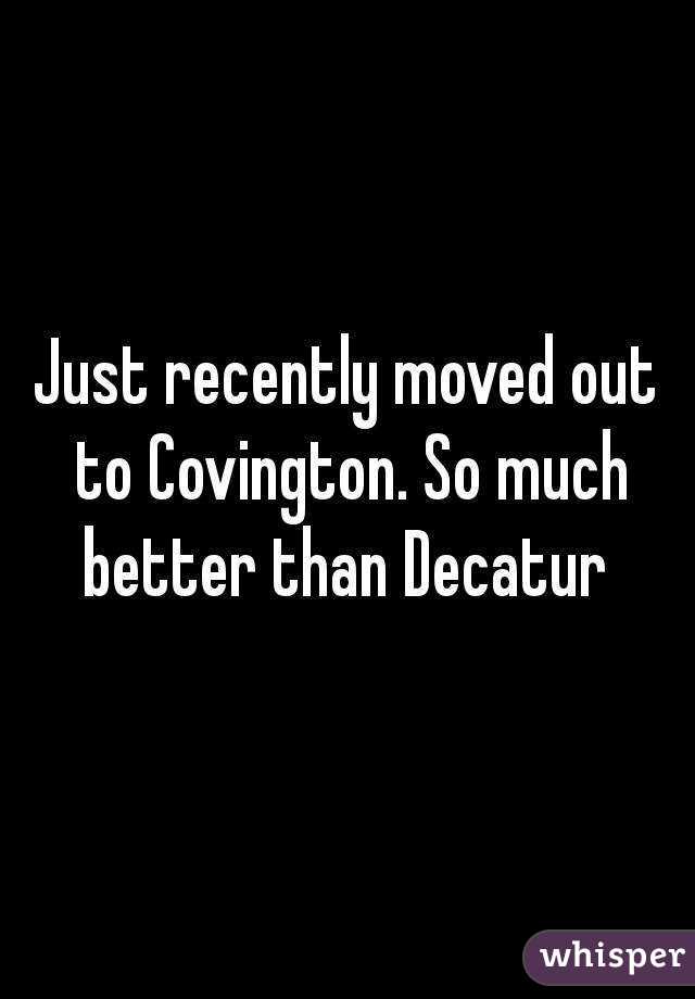 Just recently moved out to Covington. So much better than Decatur 