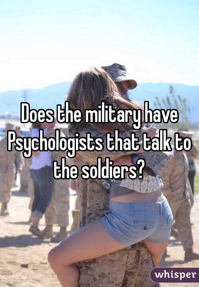 Does the military have Psychologists that talk to the soldiers? 