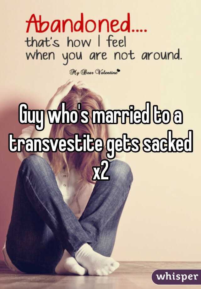 Guy who's married to a transvestite gets sacked x2