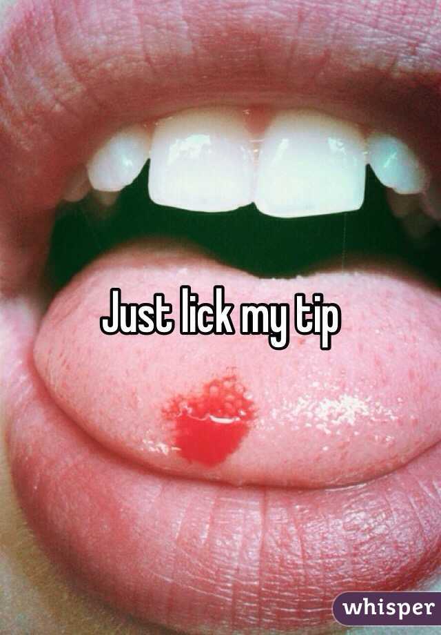 Just lick my tip