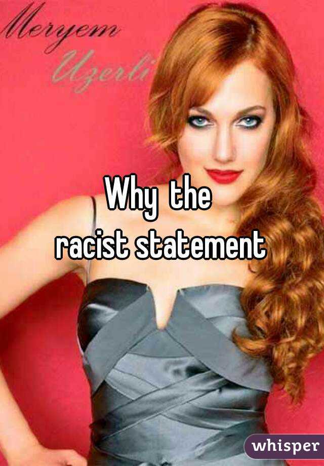 Why  the 
racist statement