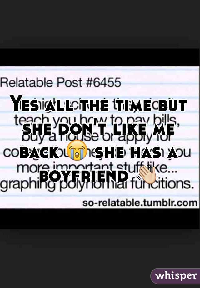 Yes all the time but she don't like me back 😭 she has a boyfriend 👋