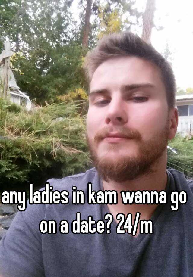 any-ladies-in-kam-wanna-go-on-a-date-24-m