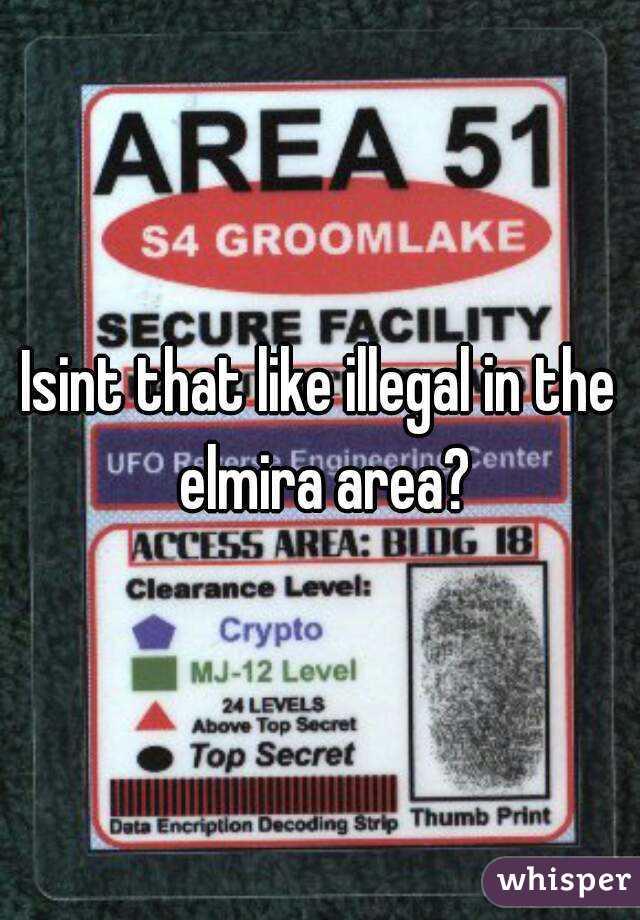 Isint that like illegal in the elmira area?