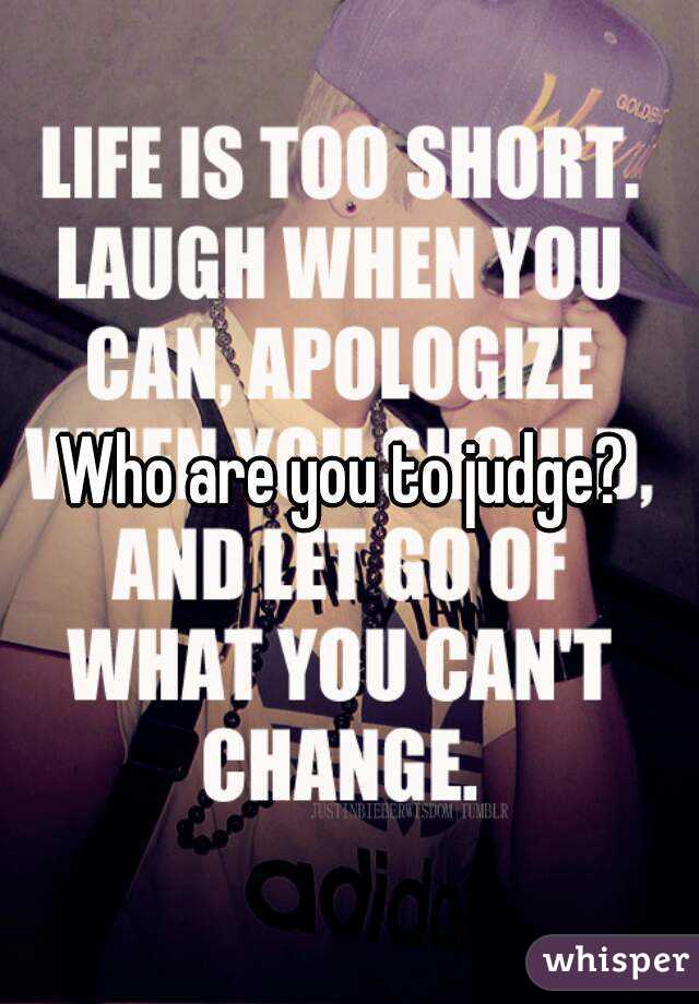 Who are you to judge? 
