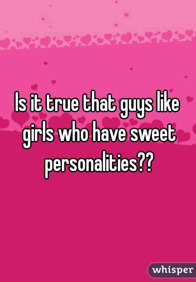 Is it true that guys like girls who have sweet personalities??