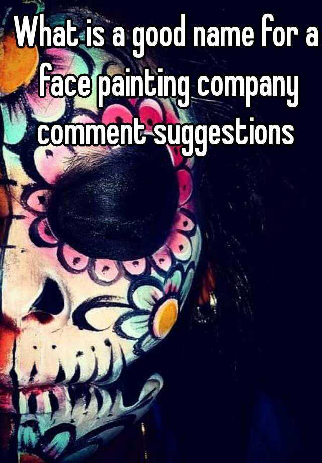 what-is-a-good-name-for-a-face-painting-company-comment-suggestions