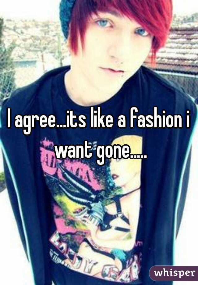 I agree...its like a fashion i want gone.....