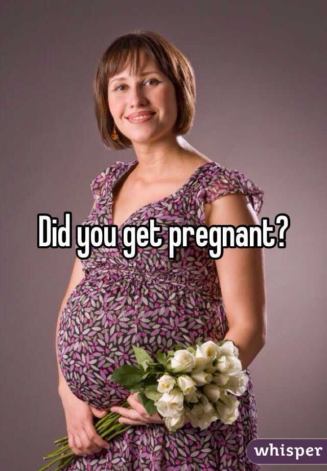 Did you get pregnant?