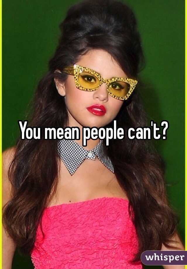 You mean people can't?