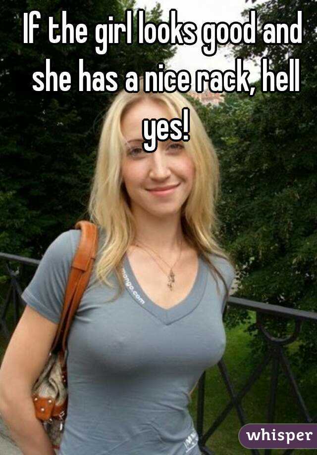 If the girl looks good and she has a nice rack, hell yes!