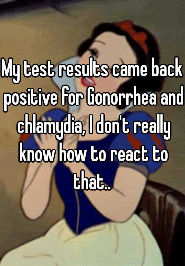 my-test-results-came-back-positive-for-gonorrhea-and-chlamydia-i-don-t