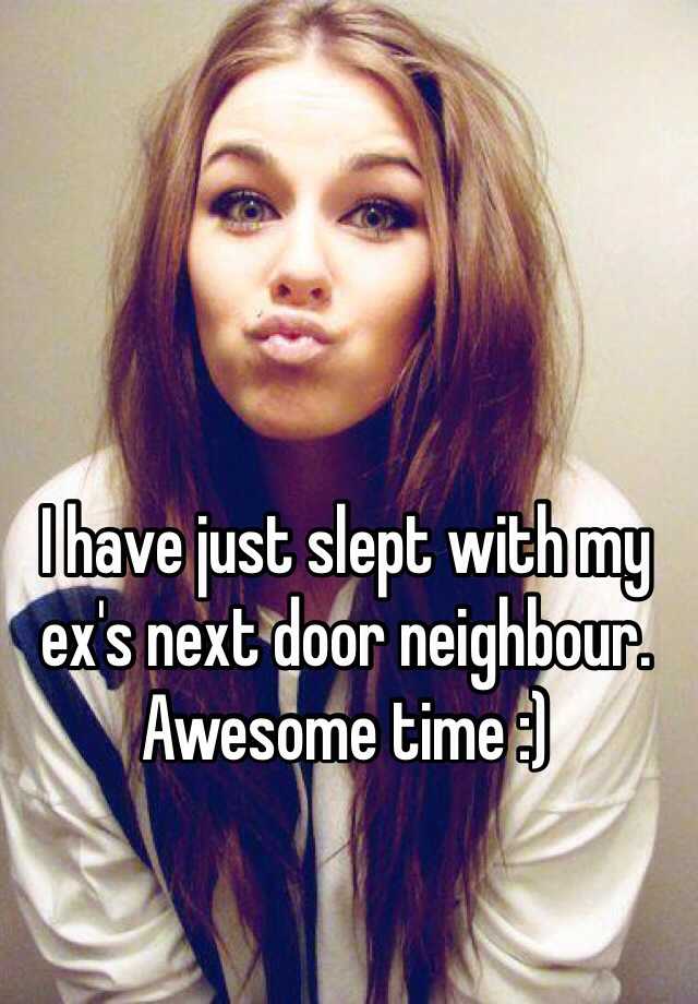 I Have Just Slept With My Ex S Next Door Neighbour Awesome Time