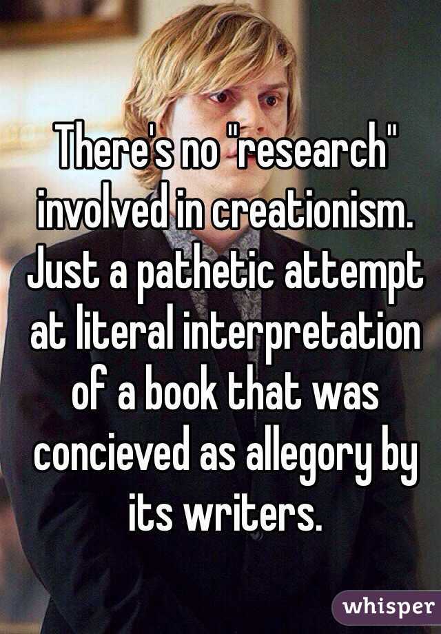 There's no "research" involved in creationism. Just a pathetic attempt at literal interpretation of a book that was concieved as allegory by its writers.