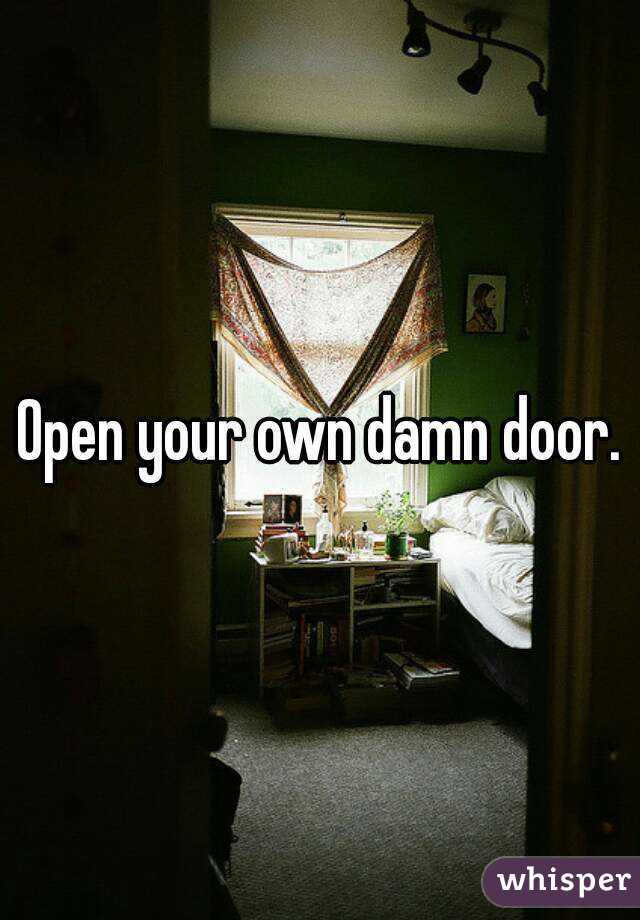 Open your own damn door.