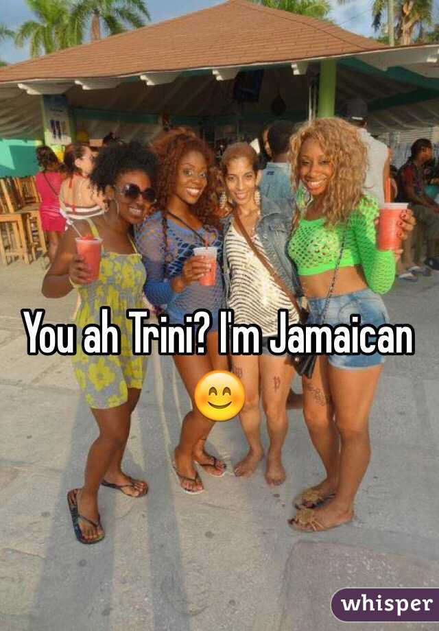 You ah Trini? I'm Jamaican 😊