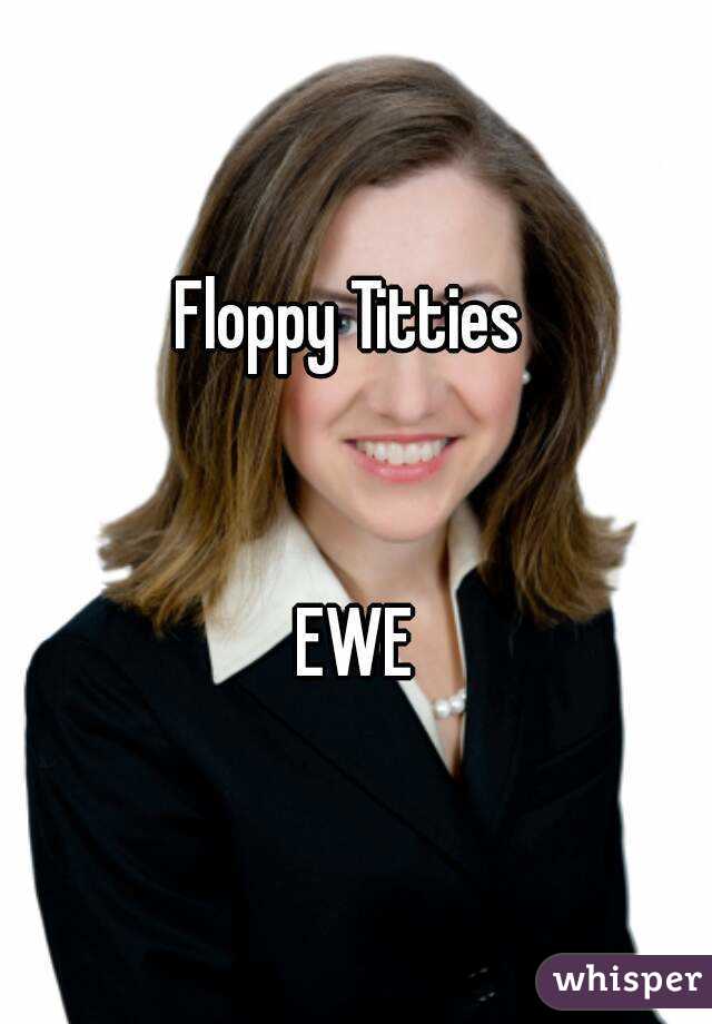 Floppy Titties 


EWE