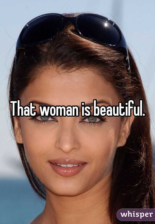 That woman is beautiful. 