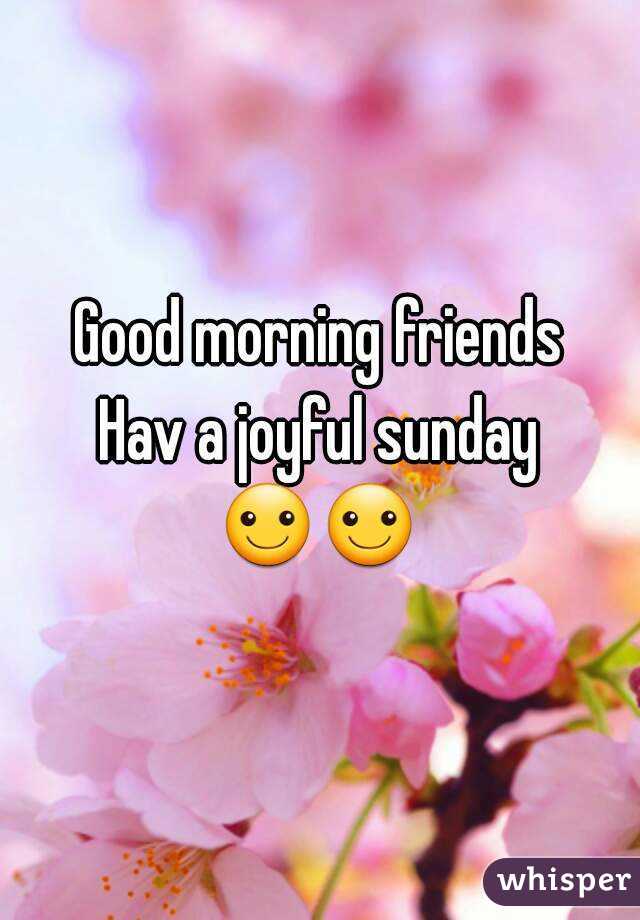 Good morning friends
Hav a joyful sunday
☺☺