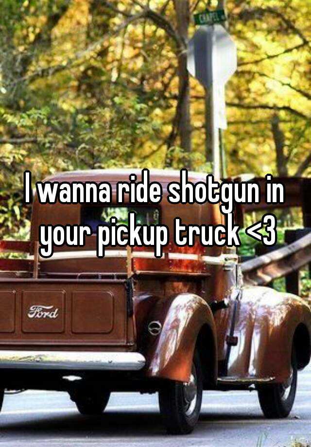 i-wanna-ride-shotgun-in-your-pickup-truck