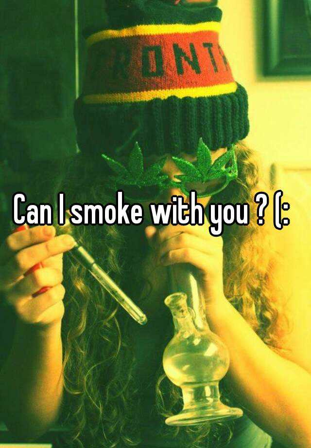 can-i-smoke-with-you