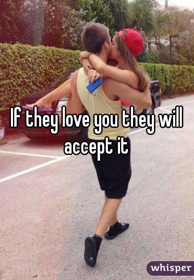 If they love you they will accept it 