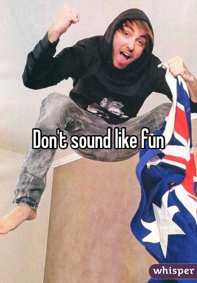 Don't sound like fun