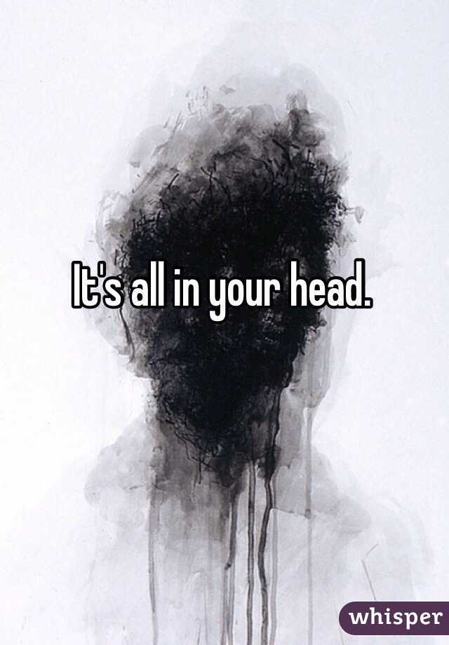 It's all in your head. 