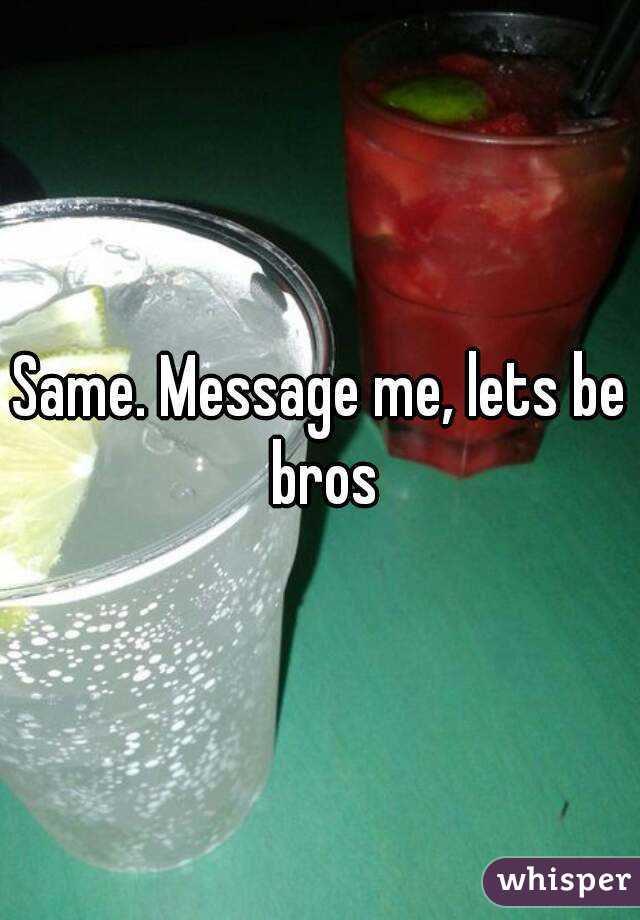 Same. Message me, lets be bros