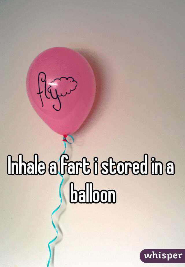 Inhale a fart i stored in a balloon